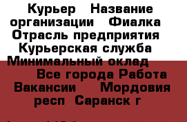 Курьер › Название организации ­ Фиалка › Отрасль предприятия ­ Курьерская служба › Минимальный оклад ­ 13 000 - Все города Работа » Вакансии   . Мордовия респ.,Саранск г.